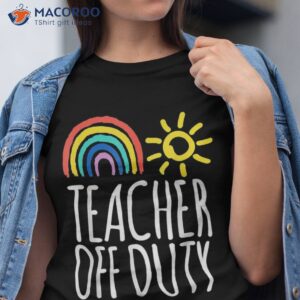 teacher off duty last day of school summer shirt tshirt