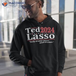 ted 2024 lasso early drinkin means quick drunken shirt hoodie 1