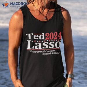 ted 2024 lasso early drinkin means quick drunken shirt tank top