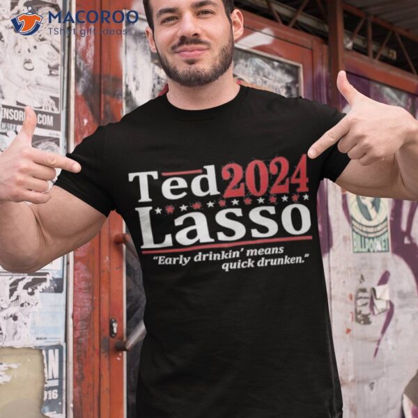 Ted 2024 Lasso Early Drinkin Means Quick Drunken Shirt