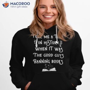tell me a time in history when it was good guys banning book shirt hoodie 1