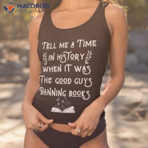 tell me a time in history when it was good guys banning book shirt tank top 1