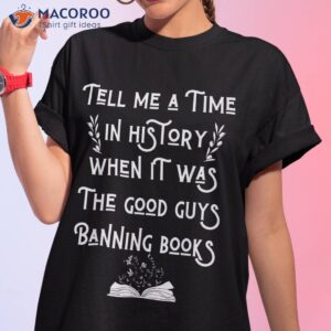 tell me a time in history when it was good guys banning book shirt tshirt 1