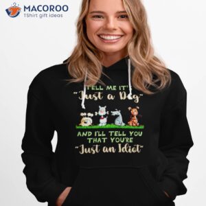 tell me its just a dog and ill tell you that youre just an idiot shirt 3 hoodie 1