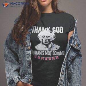 Thank God Meghan’s Not Coming King Charles Iii Coronation Funny Royal Coronation 2023 Shirt