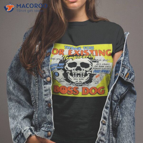 Thank You For Existing Temporarily Boss Dog Shirt