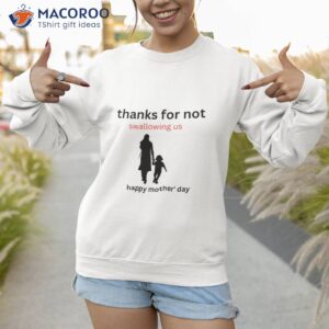Thanks For Not Swallowing Us T-Shirt, Gift Ideas For Stay At Home Moms 2 thanks for not swallowing us t shirt gift ideas for stay at home moms sweatshirt