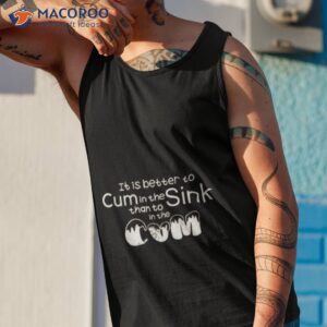 that go hard it is better to cum in the sink than to in the cum shirt tank top 1
