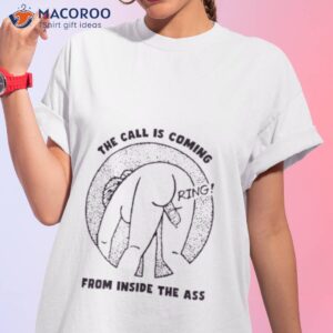 that go hard the call is coming from inside the ass ring shirt tshirt 1