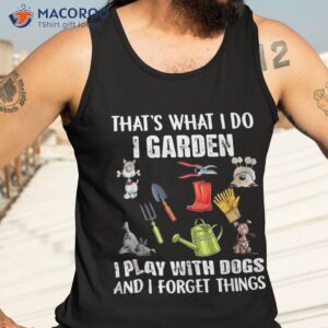 that s what i do garden play with dogs and forget shirt tank top 3