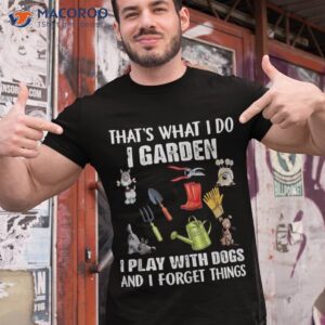 that s what i do garden play with dogs and forget shirt tshirt 1