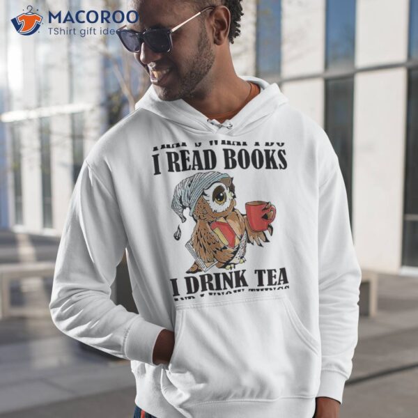 That’s What I Do I Read Books I Drink Tea And I Know Things Funny Gifts  T-Shirt