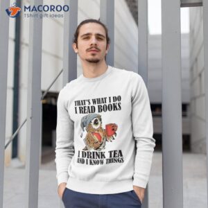 that s what i do i read books i drink tea and i know things funny gifts t shirt sweatshirt 1