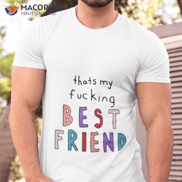 That’s My Fucking Best Friend Shirt