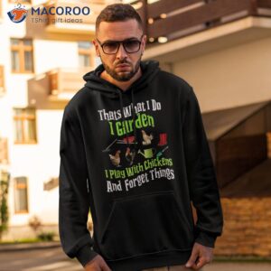 thats what i do garden play with chickens forget things shirt hoodie 2