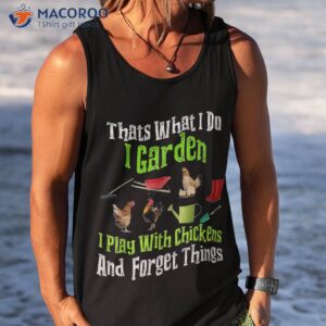 thats what i do garden play with chickens forget things shirt tank top