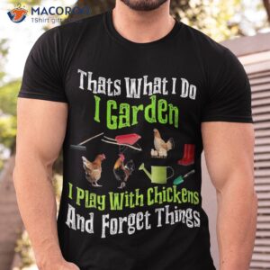 thats what i do garden play with chickens forget things shirt tshirt