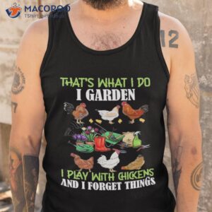 thats what i do i garden play with chickens forget things t shirt tank top