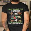 That’s What I Do I Garden Play With Chickens Forget Things Shirt