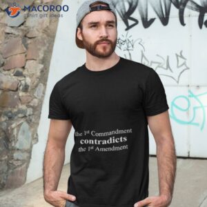 the 1st commandment contradicts the 1st amendment shirt tshirt 3