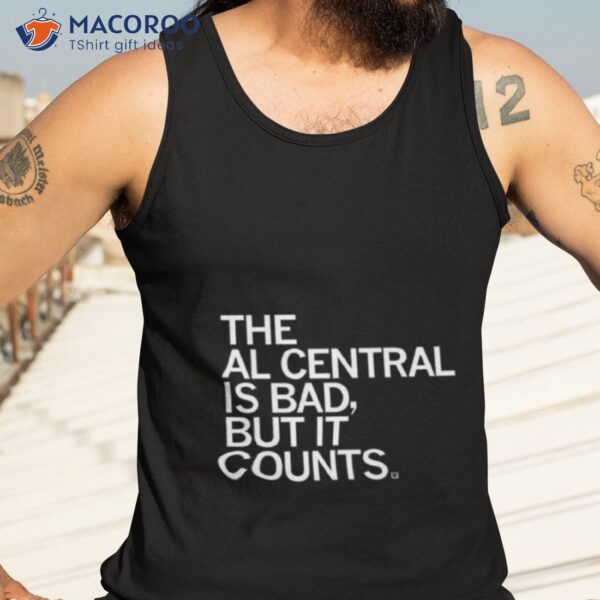 The Al Central Is Bad But It Counts Shirt