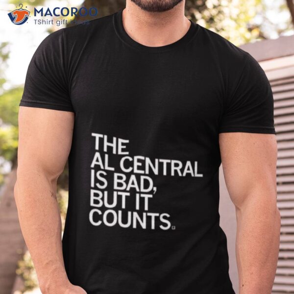 The Al Central Is Bad But It Counts Shirt