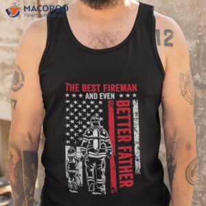 The Best Fireman And Even Better Father Personalized Back Printed Shirt 3 the best fireman and even better father personalized back printed shirt tank top