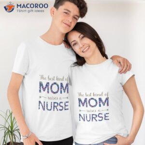 The Best Kind Of Mom Raises A Nurse T-Shirt