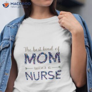 the best kind of mom raises a nurse t shirt tshirt