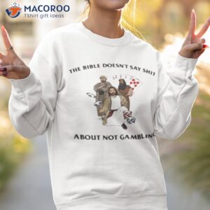 the bible doesnt say shit about not gambling shirt 2 sweatshirt 2