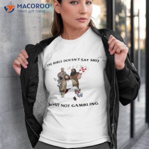 the bible doesnt say shit about not gambling shirt 2 tshirt 3