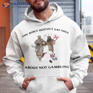 the bible doesnt say shit about not gambling shirt hoodie