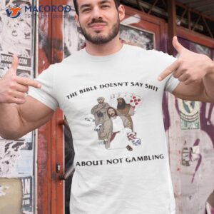 the bible doesnt say shit about not gambling shirt tshirt 1