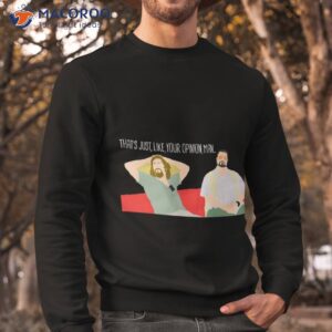 the big lebowski just your opinion man t shirt sweatshirt