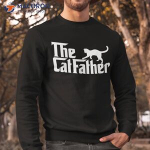 the catfather best cat dad ever daddy papa happy fathers day shirt sweatshirt