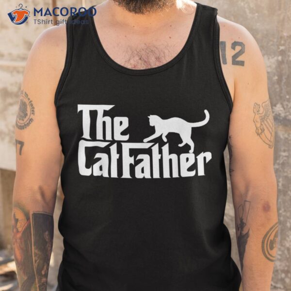 The Catfather Best Cat Dad Ever Daddy Papa Happy Fathers Day Shirt