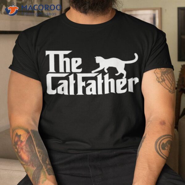 The Catfather Best Cat Dad Ever Daddy Papa Happy Fathers Day Shirt