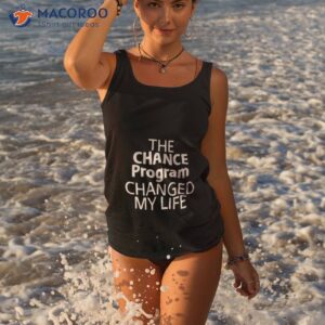 the chance program changed my life shirt tank top 3