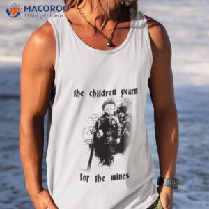The Children Yearn For The Mines Shirt 3 the children yearn for the mines shirt tank top