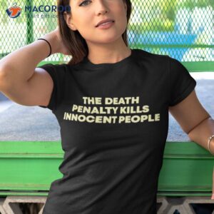 the death penalty kills innocent people shirt tshirt 1