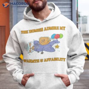 the homies admire my warmth affability shirt hoodie