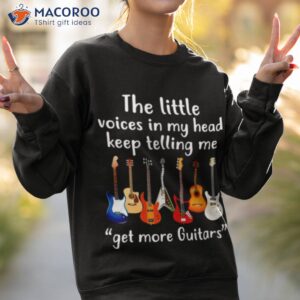 the little voices in my head keep telling me get more guitar t shirt sweatshirt 2