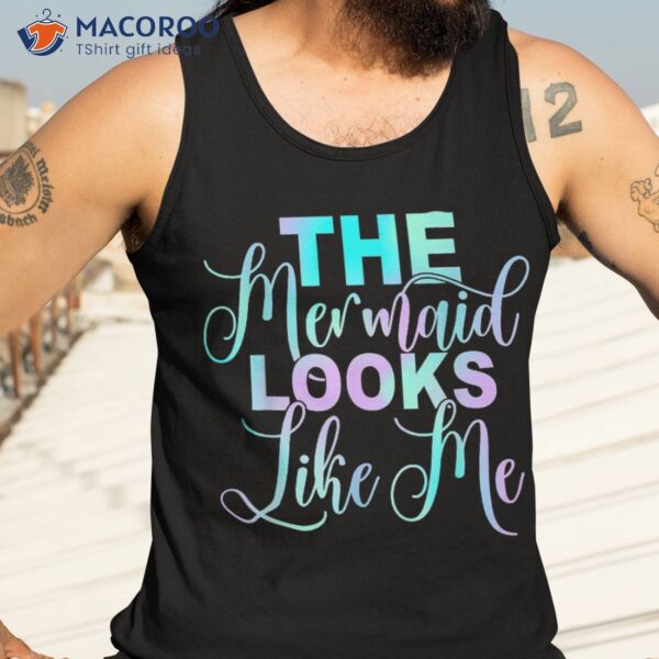 The Mermaid Looks Like Me Quote Shirt