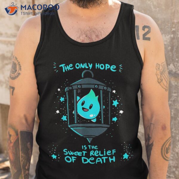 The Only Hope Is Sweet Relief Of Death Shirt