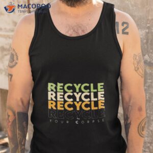 the order of the good death merch recycle recycle recycle your corpse new shirt tank top