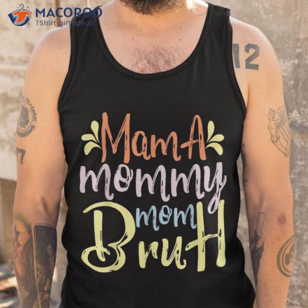 The Perfect Mother’s Day: Mama, Mommy, Mom, Bruh T-shir Shirt