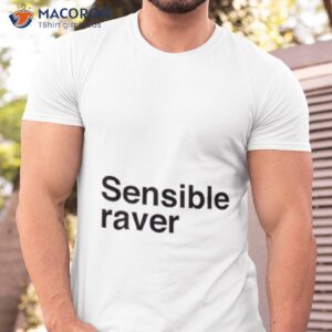 the sensible raver shirt tshirt