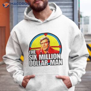 the six million dollar man shirt hoodie