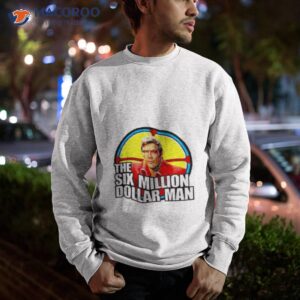 the six million dollar man shirt sweatshirt