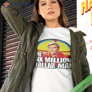 the six million dollar man shirt tshirt 2